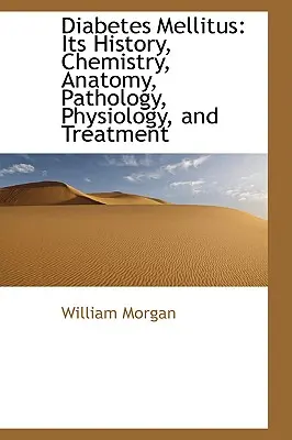 Diabetes Mellitus: Istoria, chimia, anatomia, patologia, fiziologia și tratamentul acestuia - Diabetes Mellitus: Its History, Chemistry, Anatomy, Pathology, Physiology, and Treatment