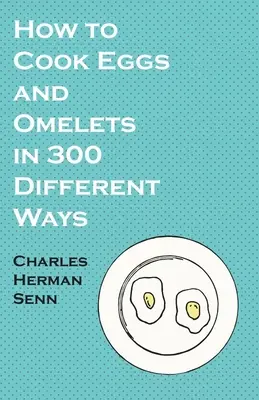 Cum să gătești ouă și omlete în 300 de moduri diferite - How to Cook Eggs and Omelets in 300 Different Ways