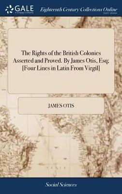 The Rights of the British Colonies Asserted and Proved. By James Otis, Esq; [Patru versuri în latină din Virgil] - The Rights of the British Colonies Asserted and Proved. By James Otis, Esq; [Four Lines in Latin From Virgil]