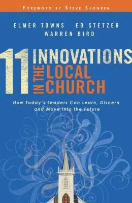 11 Inovații în biserica locală: Cum pot liderii de astăzi să învețe, să discearnă și să avanseze în viitor - 11 Innovations in the Local Church: How Today's Leaders Can Learn, Discern and Move Into the Future