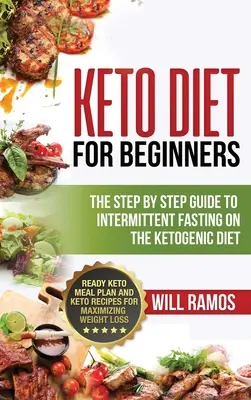 Dieta Keto pentru începători: The Step By Step Guide To Intermittent Fasting On The Ketogenic Diet: Plan de Mese Keto Gata și Rețete Keto Pentru Maximi - Keto Diet For Beginners: The Step By Step Guide To Intermittent Fasting On The Ketogenic Diet: Ready Keto Meal Plan and Keto Recipes For Maximi