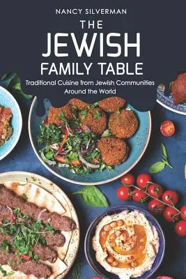 Masa familiei evreiești: Bucătărie tradițională din comunitățile evreiești din întreaga lume - The Jewish Family Table: Traditional Cuisine from Jewish Communities Around the World