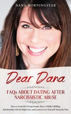 Dragă Dana Întrebări frecvente despre întâlnirile după abuzul narcisist: How to Avoid the Wrong People, Have a Wildly Fulfilling Relationship with the Right One, and Lea - Dear Dana FAQs About Dating After Narcissistic Abuse: How to Avoid the Wrong People, Have a Wildly Fulfilling Relationship with the Right One, and Lea