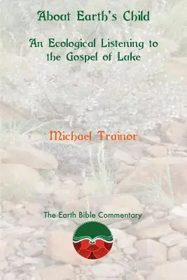 Despre copiii pământului: O ascultare ecologică a Evangheliei după Luca [An Ecological Listening to the Gospel of Luke - About Earth's Child: An Ecological Listening to the Gospel of Luke