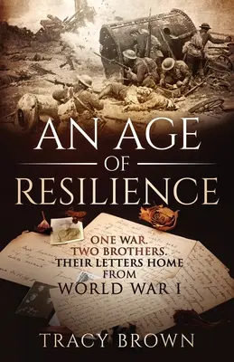 O epocă a rezilienței: Un război. Doi frați. Scrisorile lor acasă din Primul Război Mondial. - An Age of Resilience: One War. Two Brothers. Their Letters Home From World War 1.