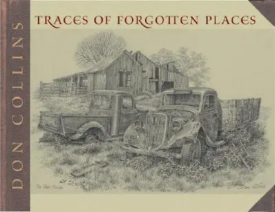 Urme de locuri uitate: An Artist's Thirty-Year Exploration and Celebration of Texas, as It Was - Traces of Forgotten Places: An Artist's Thirty-Year Exploration and Celebration of Texas, as It Was