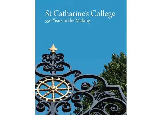 Colegiul St Catharine: 550 Years in the Making - St Catharine's College: 550 Years in the Making
