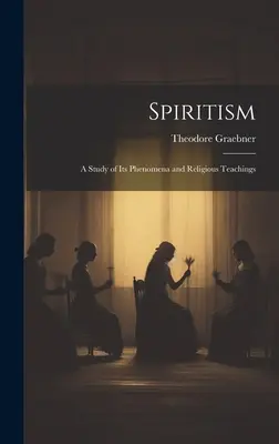 Spiritism: Un studiu al fenomenelor și învățăturilor sale religioase - Spiritism: A Study of Its Phenomena and Religious Teachings