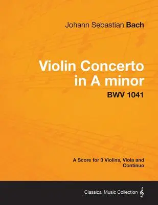 Concertul pentru vioară în la minor - O partitură pentru 3 viori, vioară și Continuo BWV 1041 - Violin Concerto in A minor - A Score for 3 Violins, Viola and Continuo BWV 1041