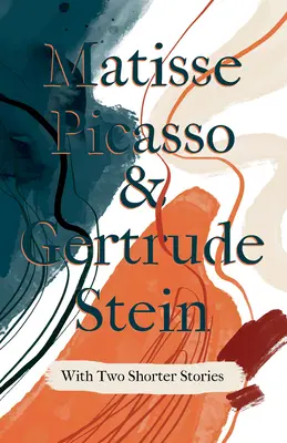 Matisse Picasso & Gertrude Stein - Cu două povestiri mai scurte;Cu o introducere de Sherwood Anderson - Matisse Picasso & Gertrude Stein - With Two Shorter Stories;With an Introduction by Sherwood Anderson