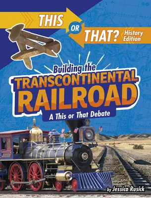 Construirea căii ferate transcontinentale: O dezbatere despre asta sau asta - Building the Transcontinental Railroad: A This or That Debate