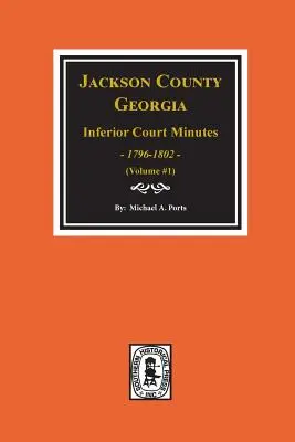 Procesele-verbale ale Curții inferioare din comitatul Jackson, Georgia, 1796-1802. (Vol. 1) - Jackson County, Georgia Inferior Court Minutes, 1796-1802. (Vol. #1)
