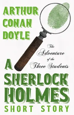 Aventura celor trei studenți - O povestire Sherlock Holmes;Cu ilustrații originale de Charles R. Macauley - The Adventure of the Three Students - A Sherlock Holmes Short Story;With Original Illustrations by Charles R. Macauley