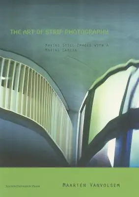 Arta fotografiei pe bandă: Realizarea de imagini fixe cu o cameră în mișcare - The Art of Strip Photography: Making Still Images with a Moving Camera