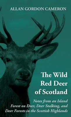 The Wild Red Deer of Scotland - Notes from an Island Forest on Deer, Deer Stalking, and Deer Forests in the Scottish Highlands: Citește cartea de țară - The Wild Red Deer of Scotland - Notes from an Island Forest on Deer, Deer Stalking, and Deer Forests in the Scottish Highlands: Read Country Book