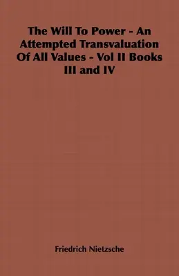 Voința de putere - O încercare de reevaluare a tuturor valorilor - Vol II Cărțile III și IV - The Will to Power - An Attempted Transvaluation of All Values - Vol II Books III and IV