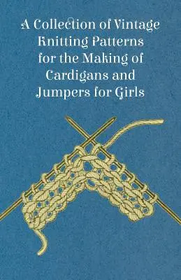 O colecție de modele de tricotat de epocă pentru confecționarea de cardigane și jumpere pentru fete - A Collection of Vintage Knitting Patterns for the Making of Cardigans and Jumpers for Girls