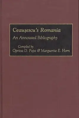 România lui Ceaușescu: O bibliografie adnotată - Ceausescu's Romania: An Annotated Bibliography