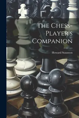 Ghidul jucătorului de șah (The Chess-player's Companion) - The Chess-player's Companion