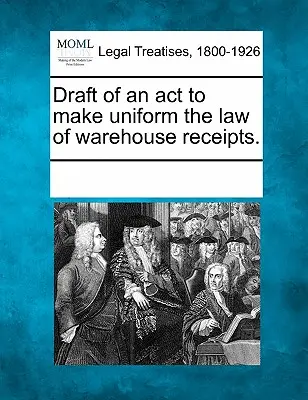 Proiect de lege pentru uniformizarea legislației privind chitanțele de depozit. - Draft of an ACT to Make Uniform the Law of Warehouse Receipts.