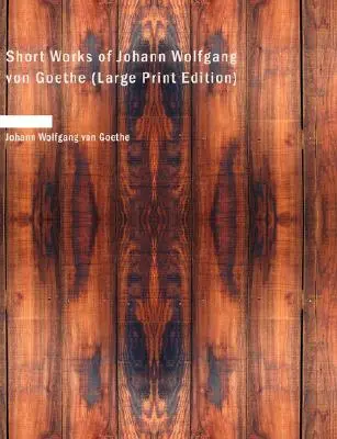 Opere scurte ale lui Johann Wolfgang Von Goethe - Short Works of Johann Wolfgang Von Goethe
