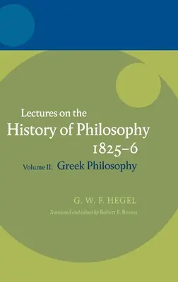 Hegel: Prelegeri de istorie a filosofiei Volumul II: Filosofia greacă - Hegel: Lectures on the History of Philosophy Volume II: Greek Philosophy