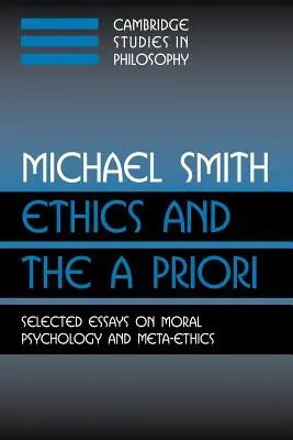 Ethics and the a Priori: Selected Essays on Moral Psychology and Meta-Ethics