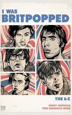 Am fost Britpopped: The A-Z of Britpop - I Was Britpopped: The A-Z of Britpop