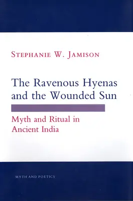 Hienele răpitoare și soarele rănit: Mit și ritual în India antică - The Ravenous Hyenas and the Wounded Sun: Myth and Ritual in Ancient India