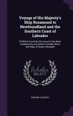 Călătoria navei Majestății Sale Rosamond către Newfoundland și coasta sudică a Labradorului: Despre aceste țări nu a fost publicată nicio relatare de către niciun britanic - Voyage of His Majesty's Ship Rosamond to Newfoundland and the Southern Coast of Labrador: Of Which Countries No Account Has Been Published by Any Brit