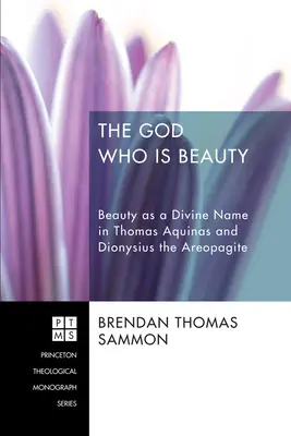 Dumnezeul care este frumusețea: Beauty as a Divine Name in Thomas Aquinas and Dionysius the Areopagite - The God Who Is Beauty: Beauty as a Divine Name in Thomas Aquinas and Dionysius the Areopagite