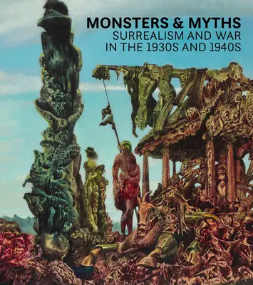 Monștri și mituri: Suprarealism și război în anii 1930 și 1940 - Monsters and Myths: Surrealism & War in the 1930s and 1940s