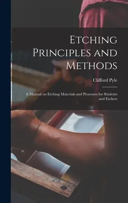 Principii și metode de gravură; un manual privind materialele și procesele de gravură pentru studenți și gravori - Etching Principles and Methods; a Manual on Etching Materials and Processes for Students and Etchers
