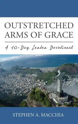 Brațele întinse ale harului: Un devoțional de 40 de zile pentru Postul Mare - Outstretched Arms of Grace: A 40-Day Lenten Devotional