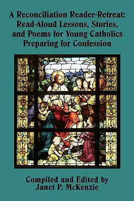 A Reconciliation Reader-Retreat: Lecții de citit cu voce tare, povestiri și poezii pentru tinerii catolici care se pregătesc pentru spovedanie - A Reconciliation Reader-Retreat: Read-Aloud Lessons, Stories, and Poems for Young Catholics Preparing for Confession