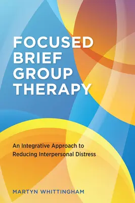Focused Brief Group Therapy: O abordare integrativă pentru reducerea distresului interpersonal - Focused Brief Group Therapy: An Integrative Approach to Reducing Interpersonal Distress