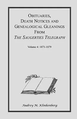 Obituaries, Death Notices & Genealogical Gleanings from the Saugerties Telegraph: Volumul 4 1871-1879 - Obituaries, Death Notices & Genealogical Gleanings from the Saugerties Telegraph: Volume 4 1871-1879