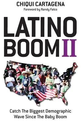 Latino Boom II: Prindeți cel mai mare val demografic de la Baby Boom încoace - Latino Boom II: Catch the Biggest Demographic Wave Since the Baby Boom