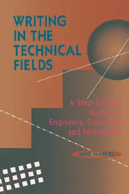 Scrierea în domeniile tehnice: A Step-By-Step Guide for Engineers, Scientists, and Technicians (Ghid pas cu pas pentru ingineri, oameni de știință și tehnicieni) - Writing in the Technical Fields: A Step-By-Step Guide for Engineers, Scientists, and Technicians