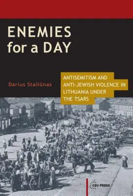 Dușmani pentru o zi: Antisemitism și violență antievreiască în Lituania sub țari - Enemies for a Day: Antisemitism and Anti-Jewish Violence in Lithuania under the Tsars