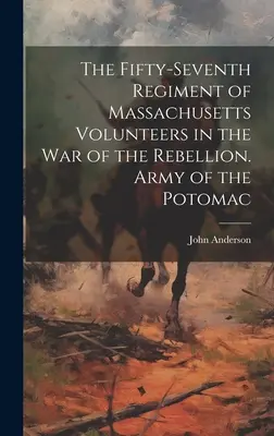 Regimentul 57 de voluntari din Massachusetts în războiul de rebeliune. Armata din Potomac - The Fifty-seventh Regiment of Massachusetts Volunteers in the war of the Rebellion. Army of the Potomac