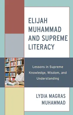Elijah Muhammad și alfabetizarea supremă: Lecții de cunoaștere, înțelepciune și înțelegere supreme - Elijah Muhammad and Supreme Literacy: Lessons in Supreme Knowledge, Wisdom, and Understanding
