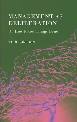 Managementul ca deliberare: Cum să rezolvăm lucrurile - Management as Deliberation: On How to Get Things Done