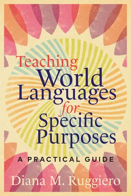 Predarea limbilor lumii pentru scopuri specifice: Un ghid practic - Teaching World Languages for Specific Purposes: A Practical Guide