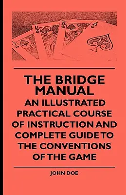 Manualul de bridge - un curs practic ilustrat de instruire și un ghid complet al convențiilor jocului - The Bridge Manual - An Illustrated Practical Course of Instruction and Complete Guide to the Conventions of the Game