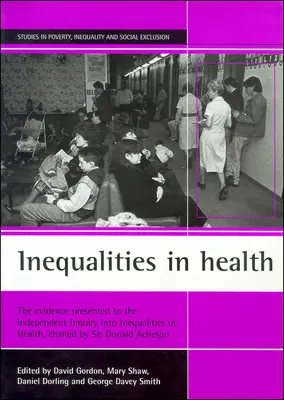 Inegalitățile în materie de sănătate: Dovezi prezentate în cadrul anchetei independente privind inegalitățile în materie de sănătate, prezidată de Sir Donald Acheson - Inequalities in Health: The Evidence Presented to the Independent Inquiry Into Inequalities in Health, Chaired by Sir Donald Acheson