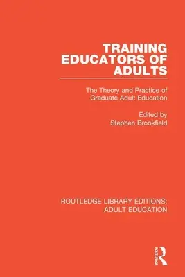 Formarea educatorilor de adulți: Teoria și practica educației absolvenților pentru adulți - Training Educators of Adults: The Theory and Practice of Graduate Adult Education