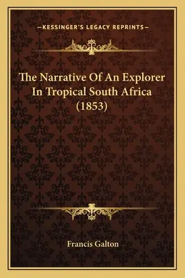 Narațiunea unui explorator în Africa de Sud tropicală (1853) - The Narrative Of An Explorer In Tropical South Africa (1853)