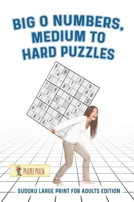 Big O Numbers, puzzle-uri de dificultate medie până la grea: Sudoku Large Print for Adults Edition - Big O Numbers, Medium To Hard Puzzles: Sudoku Large Print for Adults Edition
