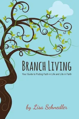 Viața în ramură: Ghidul tău pentru a pune credința în viață și viața în credință - Branch Living: Your Guide to Putting Faith in Life and Life in Faith